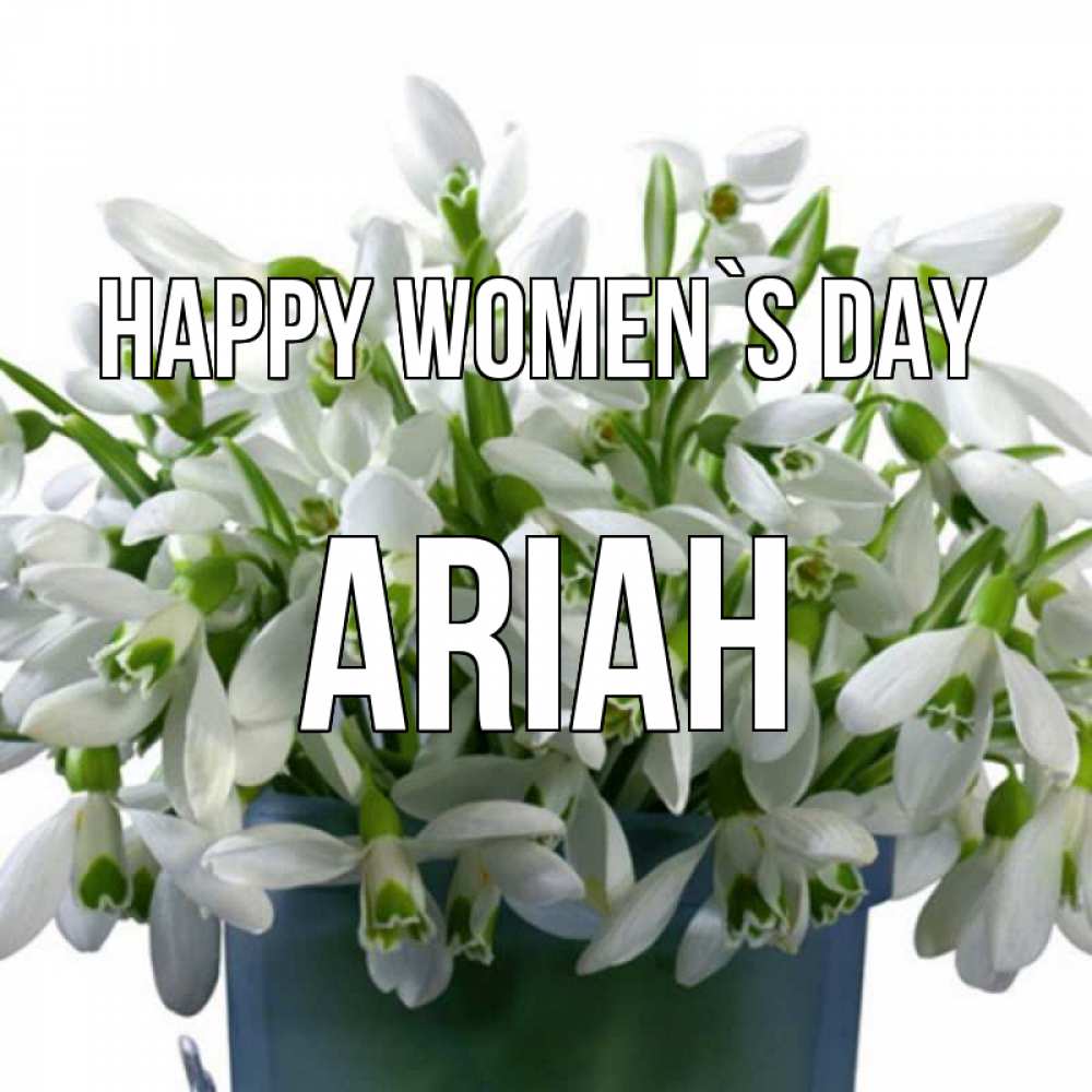 Greetings card с именем, Ariah happy women`s day цветы к международному женскому дню Greetings with text for free download 
